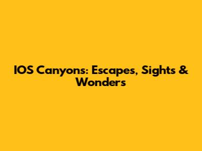 IOS Canyons: Escapes, Sights & Wonders