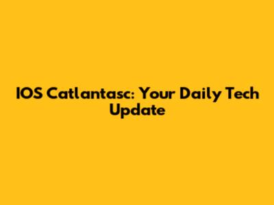 IOS Catlantasc: Your Daily Tech Update