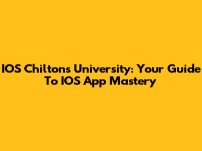 IOS Chilton's University: Your Guide To IOS App Mastery