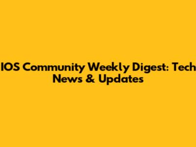 IOS Community Weekly Digest: Tech News & Updates