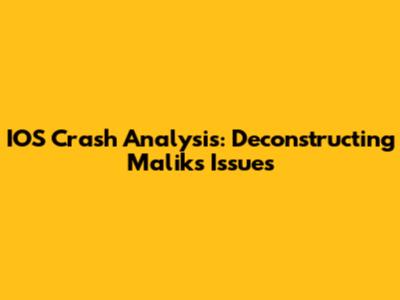 IOS Crash Analysis: Deconstructing Malik's Issues