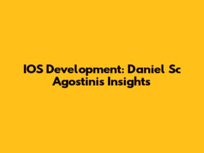IOS Development: Daniel Sc Agostini's Insights
