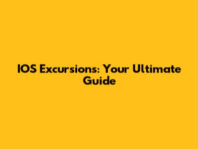 IOS Excursions: Your Ultimate Guide