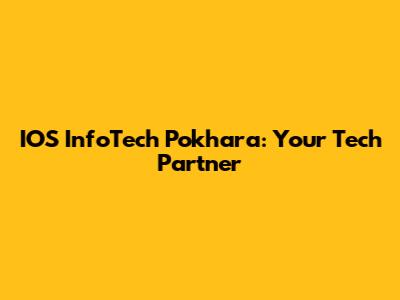 IOS InfoTech Pokhara: Your Tech Partner