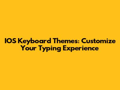 IOS Keyboard Themes: Customize Your Typing Experience