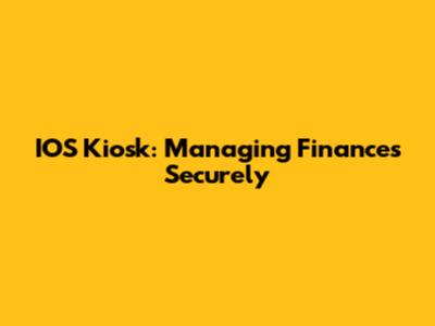 IOS Kiosk: Managing Finances Securely