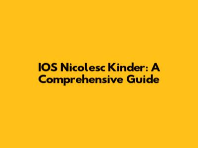 IOS Nicolesc Kinder: A Comprehensive Guide