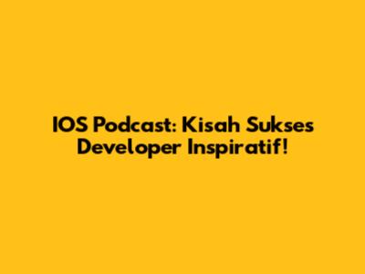 IOS Podcast: Kisah Sukses Developer Inspiratif!