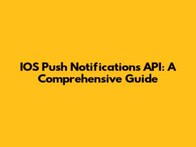 IOS Push Notifications API: A Comprehensive Guide