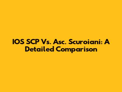 IOS SCP Vs. Asc. Scuroiani: A Detailed Comparison