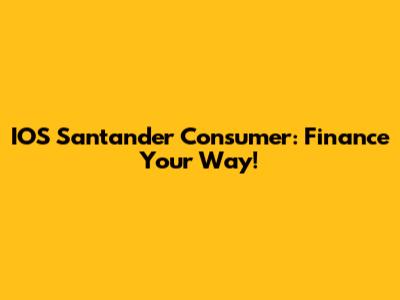 IOS Santander Consumer: Finance Your Way!