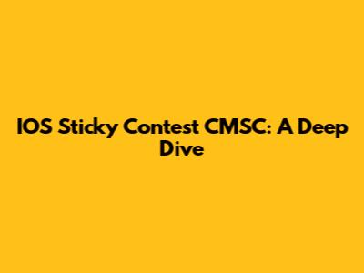 IOS Sticky Contest CMSC: A Deep Dive