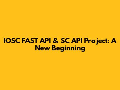 IOSC FAST API & SC API Project: A New Beginning