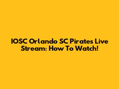 IOSC Orlando SC Pirates Live Stream: How To Watch!