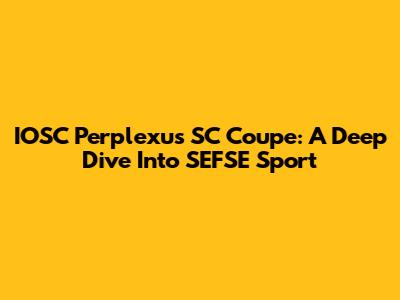 IOSC Perplexus SC Coupe: A Deep Dive Into SEFSE Sport