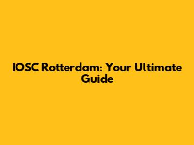 IOSC Rotterdam: Your Ultimate Guide