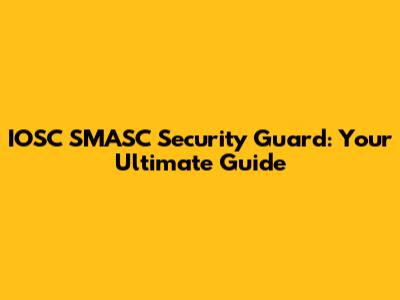 IOSC SMASC Security Guard: Your Ultimate Guide