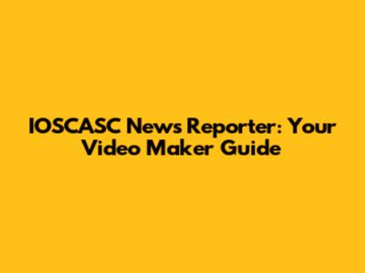 IOSCASC News Reporter: Your Video Maker Guide