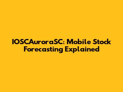 IOSCAuroraSC: Mobile Stock Forecasting Explained