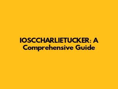 IOSCCHARLIETUCKER: A Comprehensive Guide