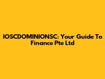IOSCDOMINIONSC: Your Guide To Finance Pte Ltd