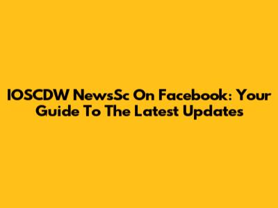 IOSCDW NewsSc On Facebook: Your Guide To The Latest Updates