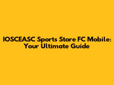 IOSCEASC Sports Store FC Mobile: Your Ultimate Guide
