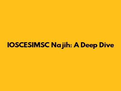 IOSCESIMSC Najih: A Deep Dive