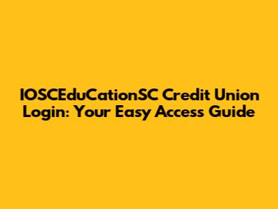 IOSCEduCationSC Credit Union Login: Your Easy Access Guide
