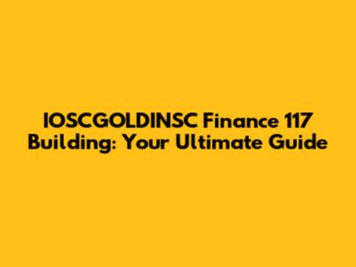 IOSCGOLDINSC Finance 117 Building: Your Ultimate Guide
