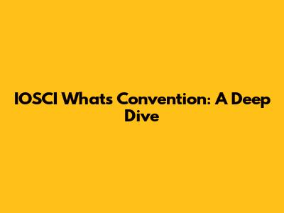 IOSCI What's Convention: A Deep Dive