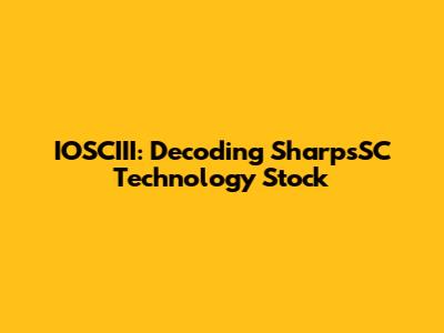 IOSCIII: Decoding SharpsSC Technology Stock