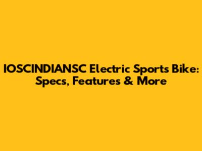 IOSCINDIANSC Electric Sports Bike: Specs, Features & More
