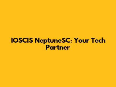 IOSCIS NeptuneSC: Your Tech Partner