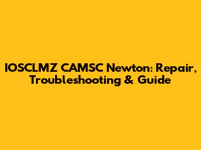IOSCLMZ CAMSC Newton: Repair, Troubleshooting & Guide
