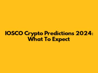 IOSCO Crypto Predictions 2024: What To Expect