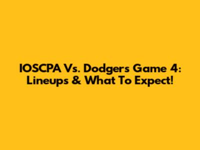 IOSCPA Vs. Dodgers Game 4: Lineups & What To Expect!