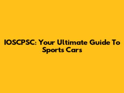 IOSCPSC: Your Ultimate Guide To Sports Cars