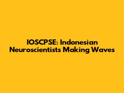 IOSCPSE: Indonesian Neuroscientists Making Waves