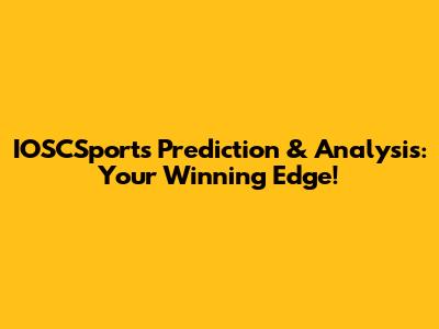 IOSCSports Prediction & Analysis: Your Winning Edge!