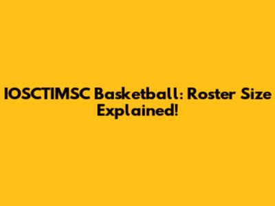 IOSCTIMSC Basketball: Roster Size Explained!