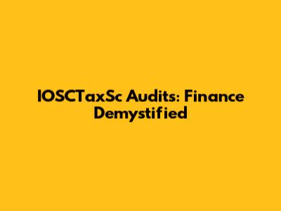 IOSCTaxSc Audits: Finance Demystified