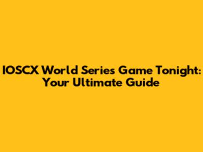 IOSCX World Series Game Tonight: Your Ultimate Guide