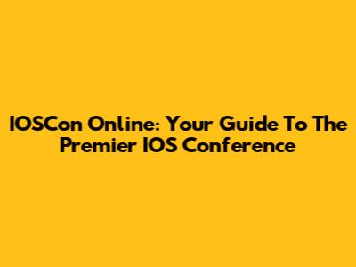 IOSCon Online: Your Guide To The Premier IOS Conference