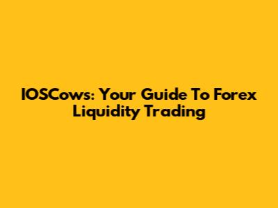 IOSCows: Your Guide To Forex Liquidity Trading