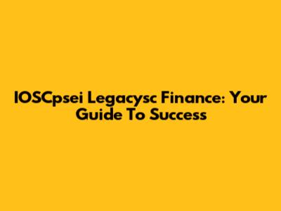 IOSCpsei Legacysc Finance: Your Guide To Success