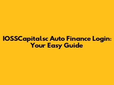 IOSSCapitalsc Auto Finance Login: Your Easy Guide