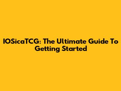 IOSicaTCG: The Ultimate Guide To Getting Started