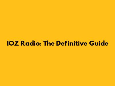 IOZ Radio: The Definitive Guide