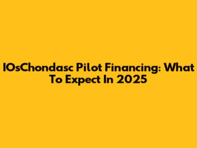 IOsChondasc Pilot Financing: What To Expect In 2025